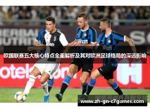 欧国联赛五大核心特点全面解析及其对欧洲足球格局的深远影响